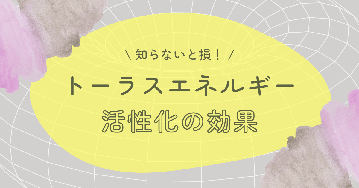 トーラスエネルギーの活性化の効果