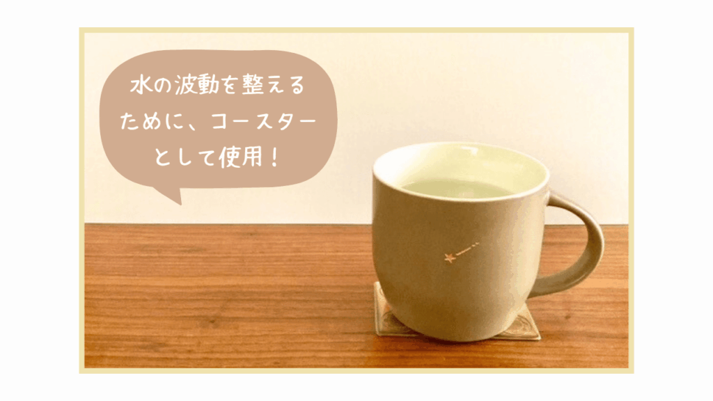 水の波動を整えるために、コースターとして使用!
